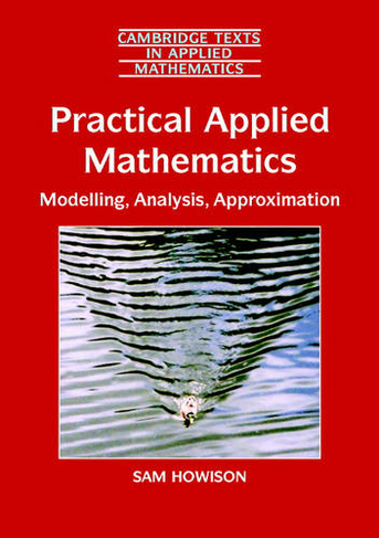 Practical Applied Mathematics: Modelling, Analysis, Approximation (Cambridge Texts in Applied Mathematics)