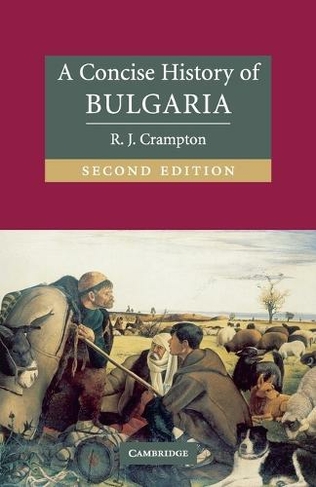 A Concise History of Bulgaria: (Cambridge Concise Histories 2nd Revised edition)