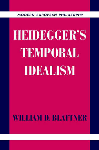 Heidegger's Temporal Idealism: (Modern European Philosophy)