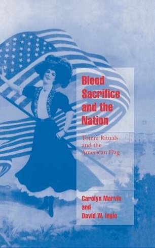 Blood Sacrifice and the Nation: Totem Rituals and the American Flag (Cambridge Cultural Social Studies)