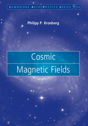 Cosmic Magnetic Fields: (Cambridge Astrophysics)