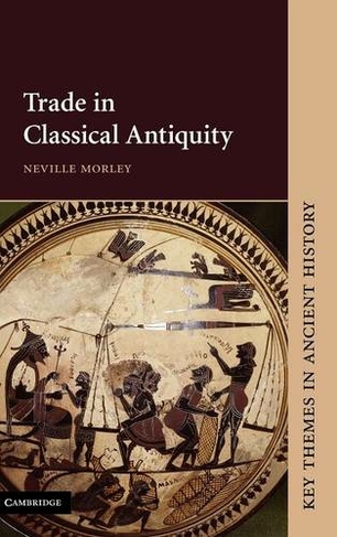 Trade in Classical Antiquity: (Key Themes in Ancient History)