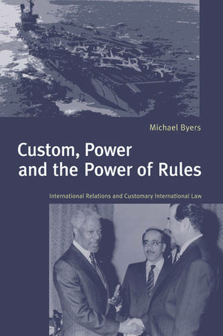 Custom, Power and the Power of Rules: International Relations and Customary International Law