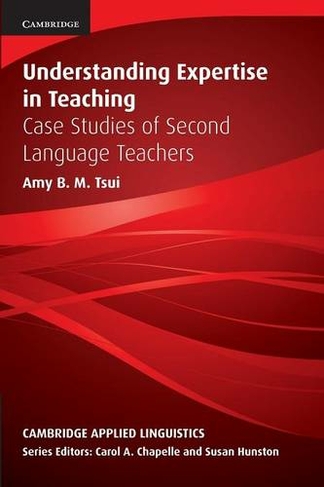 Understanding Expertise in Teaching: Case Studies of Second Language Teachers (Cambridge Applied Linguistics)
