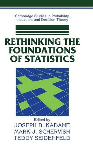Rethinking the Foundations of Statistics: (Cambridge Studies in Probability, Induction and Decision Theory)