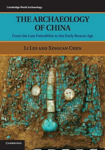 The Archaeology of China: From the Late Paleolithic to the Early Bronze Age (Cambridge World Archaeology)