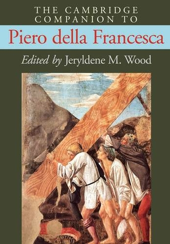 The Cambridge Companion to Piero della Francesca: (Cambridge Companions to the History of Art)
