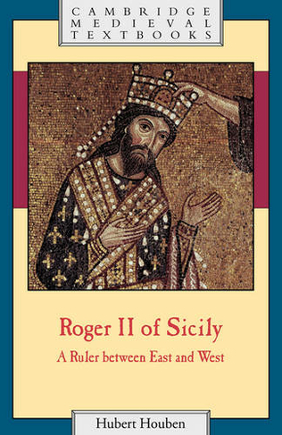 Roger II of Sicily: A Ruler between East and West (Cambridge Medieval Textbooks)