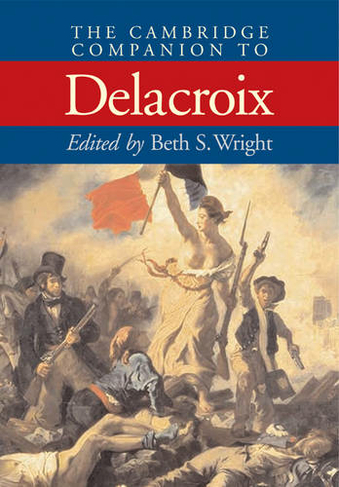 The Cambridge Companion to Delacroix: (Cambridge Companions to the History of Art)