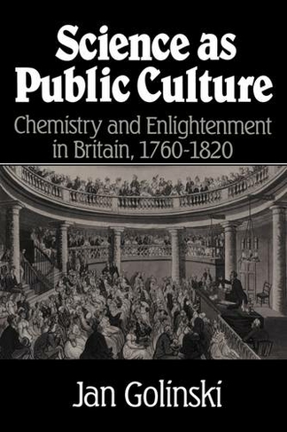 Science as Public Culture: Chemistry and Enlightenment in Britain, 1760-1820