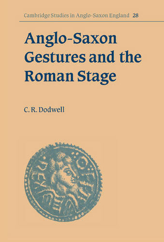 Anglo-Saxon Gestures and the Roman Stage: (Cambridge Studies in Anglo-Saxon England)