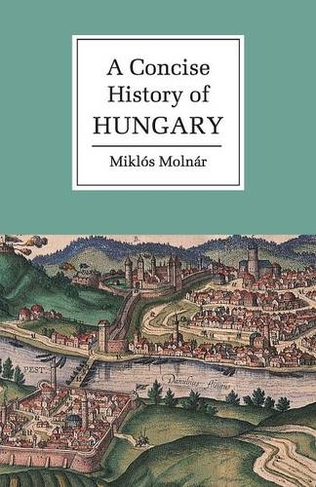 A Concise History of Hungary: (Cambridge Concise Histories)