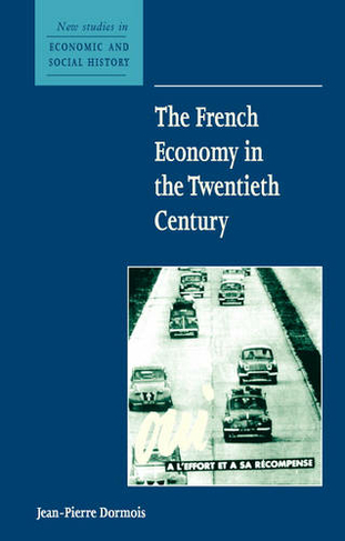 The French Economy in the Twentieth Century: (New Studies in Economic and Social History)