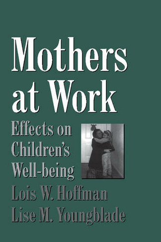 Mothers at Work: Effects on Children's Well-Being (Cambridge Studies in Social and Emotional Development)