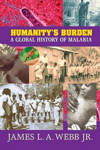 Humanity's Burden: A Global History of Malaria (Studies in Environment and History)