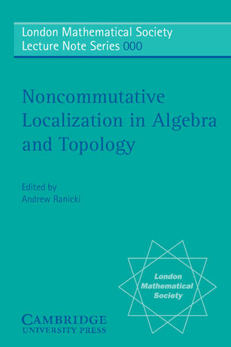 Noncommutative Localization in Algebra and Topology: (London Mathematical Society Lecture Note Series)