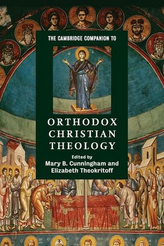 The Cambridge Companion to Orthodox Christian Theology: (Cambridge Companions to Religion)