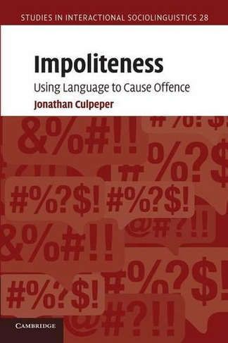 Impoliteness: Using Language to Cause Offence (Studies in Interactional Sociolinguistics)