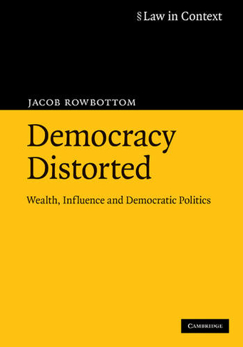 Democracy Distorted: Wealth, Influence and Democratic Politics (Law in Context)