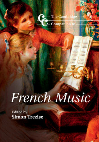 The Cambridge Companion to French Music: (Cambridge Companions to Music)