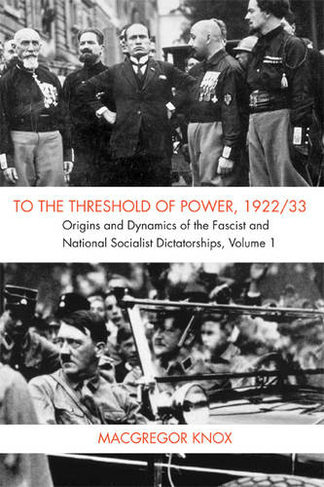 To the Threshold of Power, 1922/33: Origins and Dynamics of the Fascist and National Socialist Dictatorships