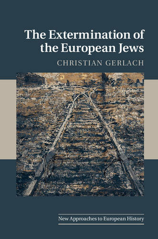 The Extermination of the European Jews: (New Approaches to European History)
