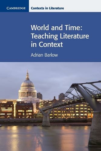 World and Time: Teaching Literature in Context (Cambridge Contexts in Literature)
