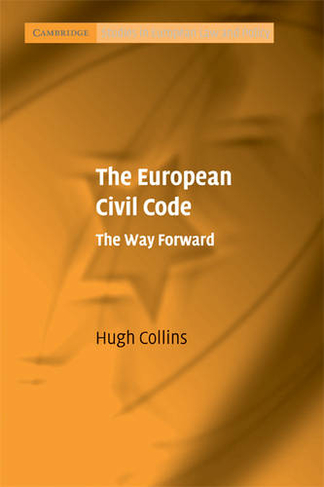 The European Civil Code: The Way Forward (Cambridge Studies in European Law and Policy)