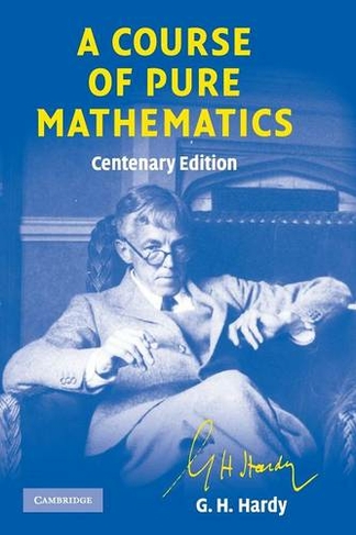 A Course of Pure Mathematics Centenary edition: (Cambridge Mathematical Library Centenary edition)