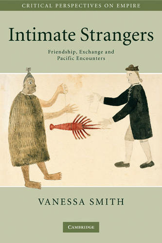 Intimate Strangers: Friendship, Exchange and Pacific Encounters (Critical Perspectives on Empire)