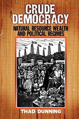 Crude Democracy: Natural Resource Wealth and Political Regimes (Cambridge Studies in Comparative Politics)
