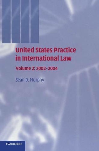 United States Practice in International Law: Volume 2, 2002-2004: (United States Practices in International Law)