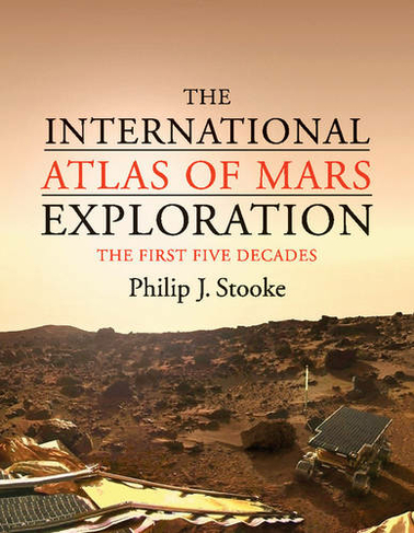 The International Atlas of Mars Exploration: Volume 1, 1953 to 2003: The First Five Decades