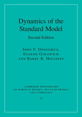 Dynamics of the Standard Model: (Cambridge Monographs on Particle Physics, Nuclear Physics and Cosmology 2nd Revised edition)