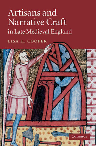 Artisans and Narrative Craft in Late Medieval England: (Cambridge Studies in Medieval Literature)