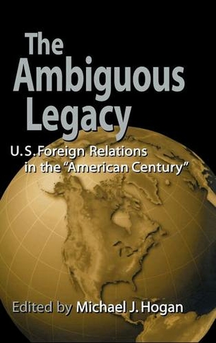 The Ambiguous Legacy: U.S. Foreign Relations in the 'American Century'