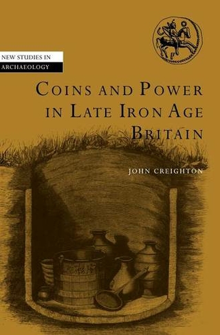 Coins and Power in Late Iron Age Britain: (New Studies in Archaeology)
