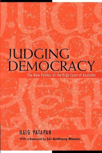 Judging Democracy: The New Politics of the High Court of Australia (Reshaping Australian Institutions)