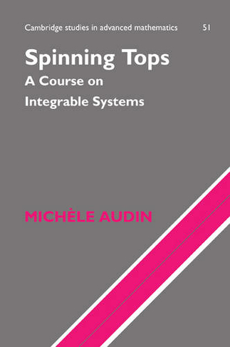 Spinning Tops: A Course on Integrable Systems (Cambridge Studies in Advanced Mathematics)