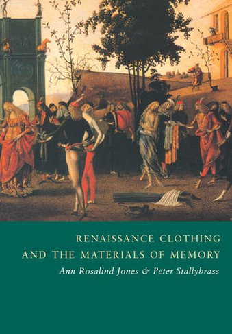 Renaissance Clothing and the Materials of Memory: (Cambridge Studies in Renaissance Literature and Culture)
