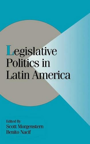 Legislative Politics in Latin America: (Cambridge Studies in Comparative Politics)