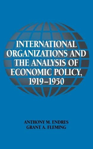 International Organizations and the Analysis of Economic Policy, 1919-1950: (Historical Perspectives on Modern Economics)