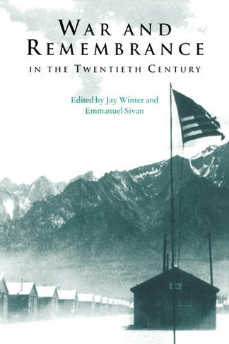 War and Remembrance in the Twentieth Century: (Studies in the Social and Cultural History of Modern Warfare)