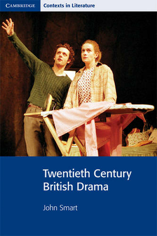 Twentieth Century British Drama: (Cambridge Contexts in Literature)