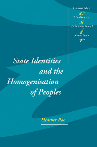 State Identities and the Homogenisation of Peoples: (Cambridge Studies in International Relations)