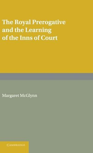 The Royal Prerogative and the Learning of the Inns of Court: (Cambridge Studies in English Legal History)