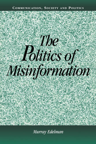 The Politics of Misinformation: (Communication, Society and Politics)
