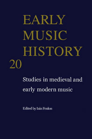 Early Music History: Volume 20: Studies in Medieval and Early Modern Music (Early Music History)