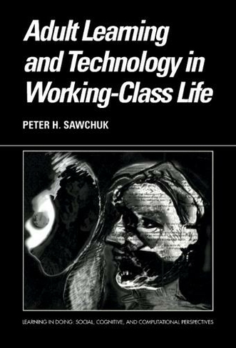Adult Learning and Technology in Working-Class Life: (Learning in Doing: Social, Cognitive and Computational Perspectives)