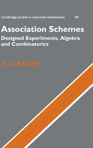 Association Schemes: Designed Experiments, Algebra and Combinatorics (Cambridge Studies in Advanced Mathematics)